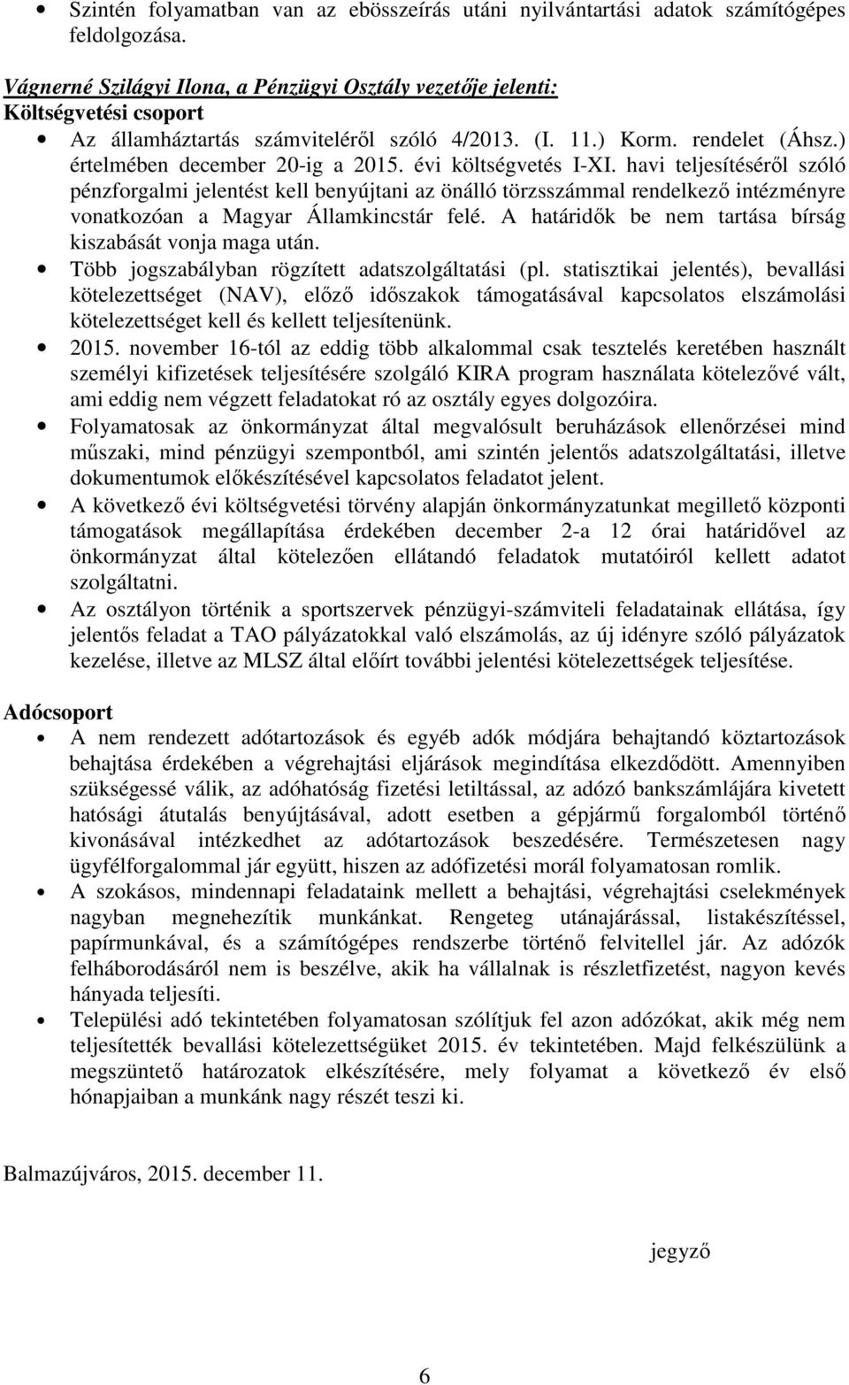 évi költségvetés I-XI. havi teljesítéséről szóló pénzforgalmi jelentést kell benyújtani az önálló törzsszámmal rendelkező intézményre vonatkozóan a Magyar Államkincstár felé.