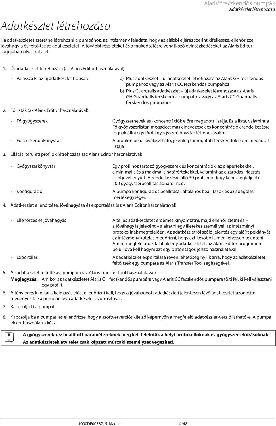 Új adatkészlet létrehozása (az laris Editor használatával) Válassza ki az új adatkészlet típusát: a) Plus adatkészlet új adatkészlet létrehozása az laris GH fecskendős pumpához vagy az laris CC