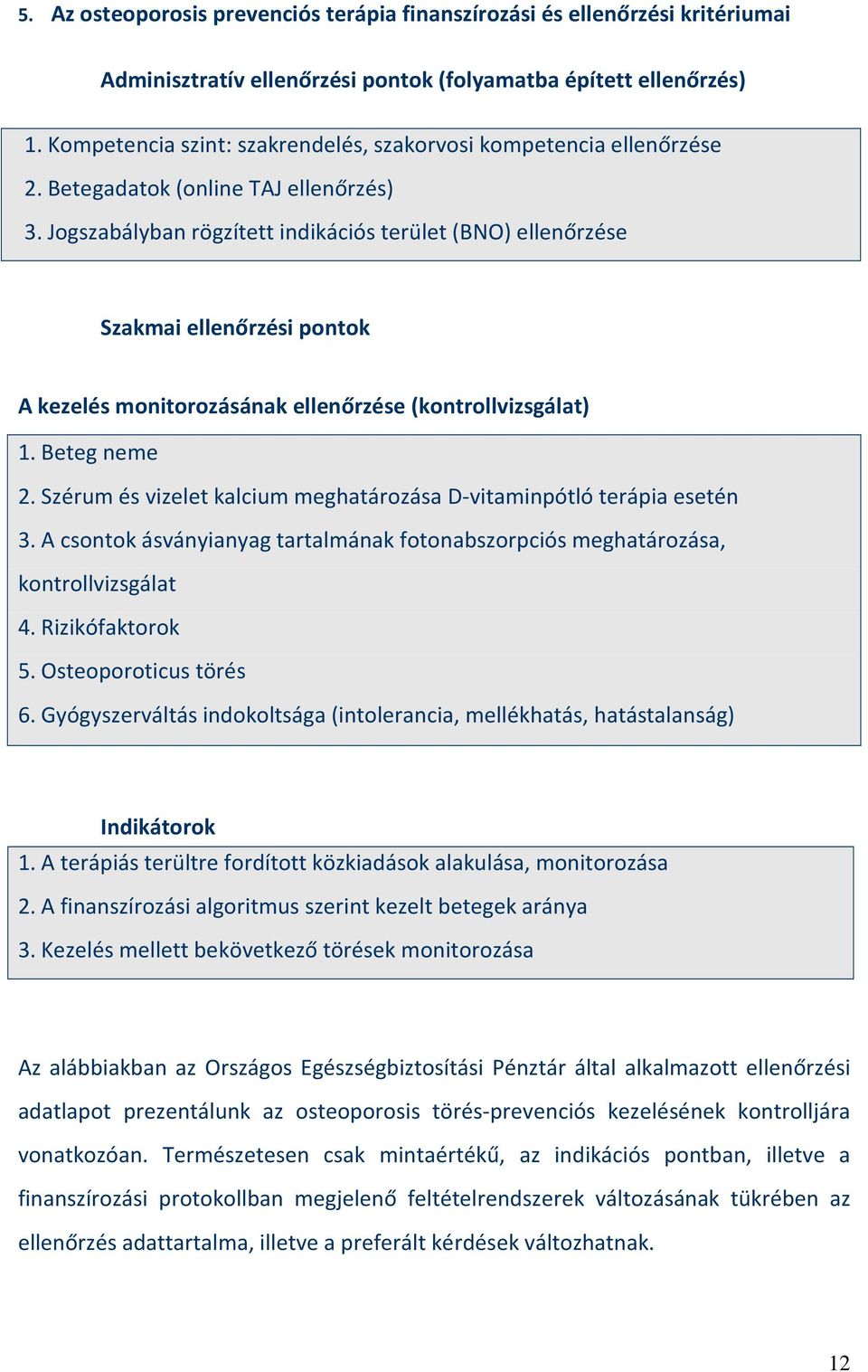 Jogszabályban rögzített indikációs terület (BNO) ellenőrzése Szakmai ellenőrzési pontok A kezelés monitorozásának ellenőrzése (kontrollvizsgálat) 1. Beteg neme 2.