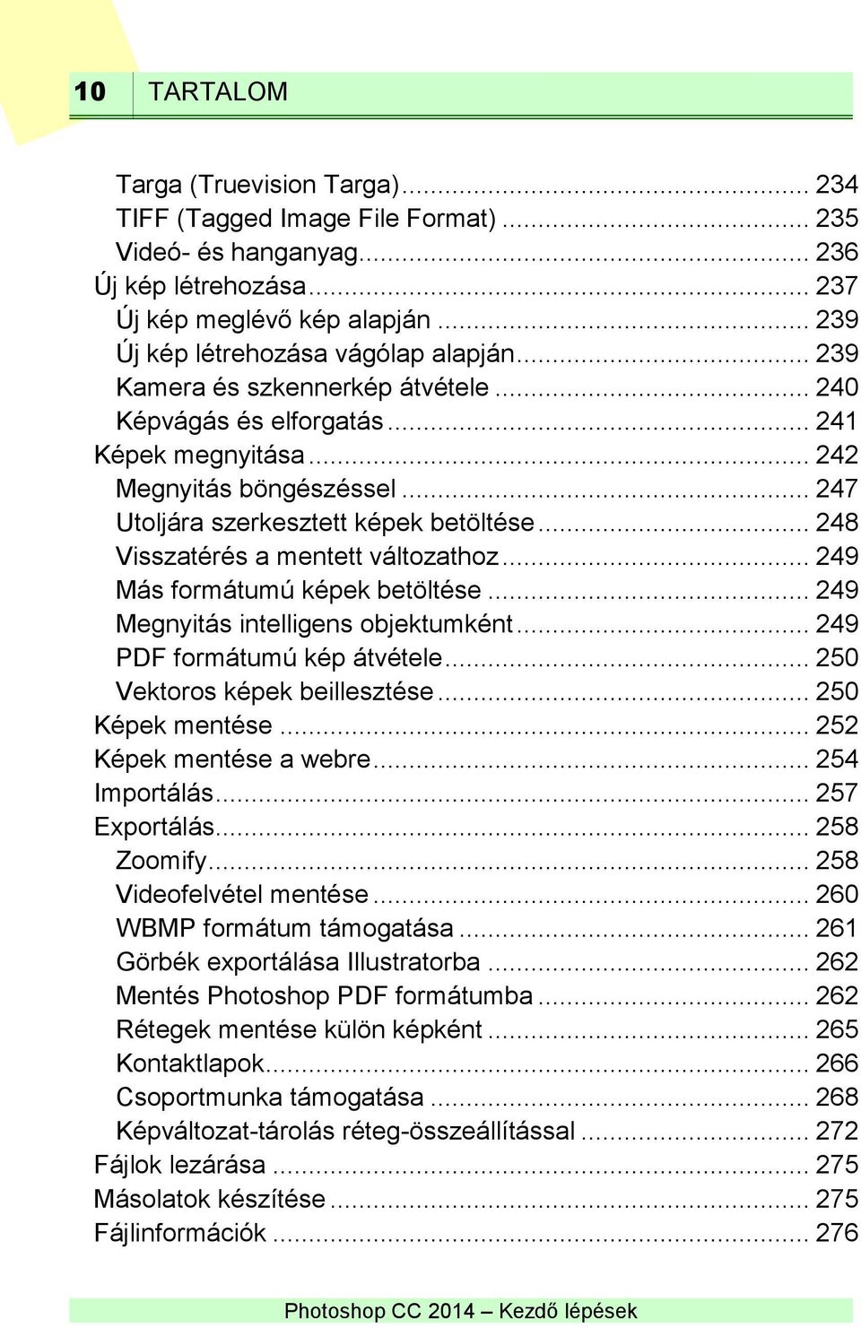 .. 247 Utoljára szerkesztett képek betöltése... 248 Visszatérés a mentett változathoz... 249 Más formátumú képek betöltése... 249 Megnyitás intelligens objektumként... 249 PDF formátumú kép átvétele.