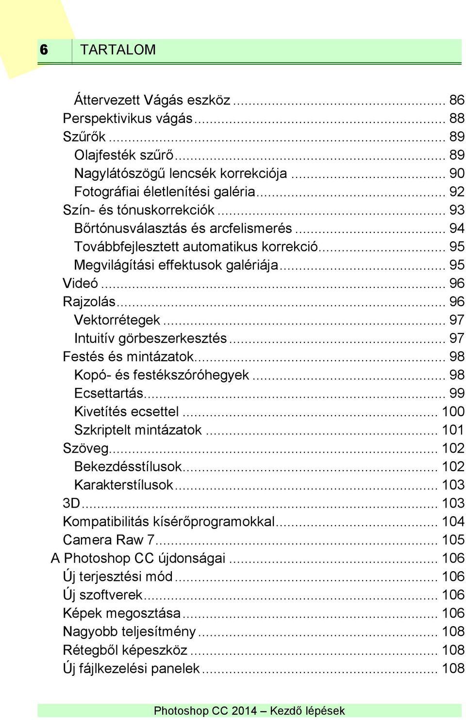 .. 96 Vektorrétegek... 97 Intuitív görbeszerkesztés... 97 Festés és mintázatok... 98 Kopó- és festékszóróhegyek... 98 Ecsettartás... 99 Kivetítés ecsettel... 100 Szkriptelt mintázatok... 101 Szöveg.