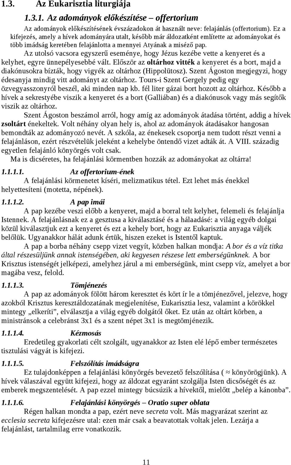 Az utolsó vacsora egyszerű eseménye, hogy Jézus kezébe vette a kenyeret és a kelyhet, egyre ünnepélyesebbé vált.