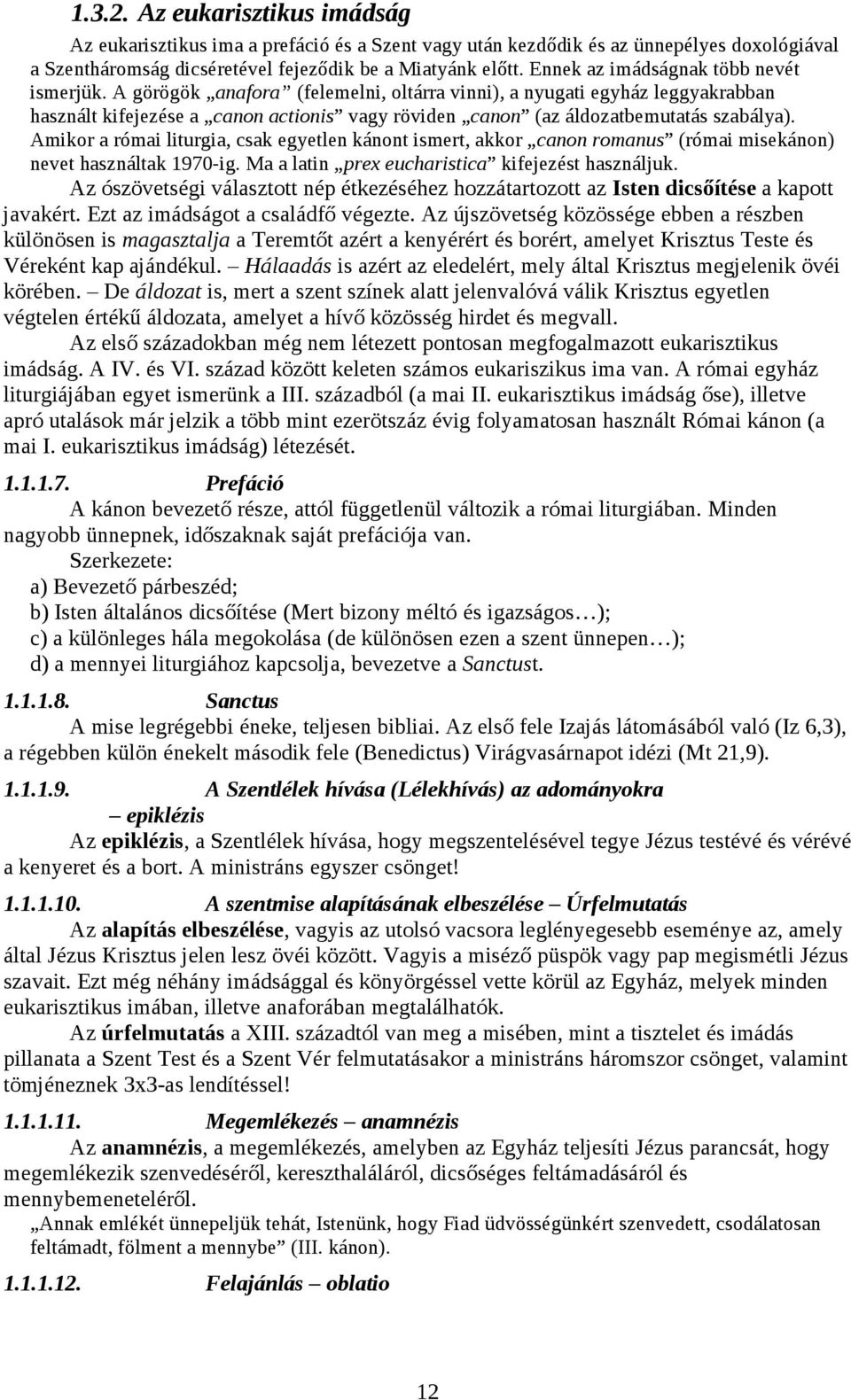 A görögök anafora (felemelni, oltárra vinni), a nyugati egyház leggyakrabban használt kifejezése a canon actionis vagy röviden canon (az áldozatbemutatás szabálya).