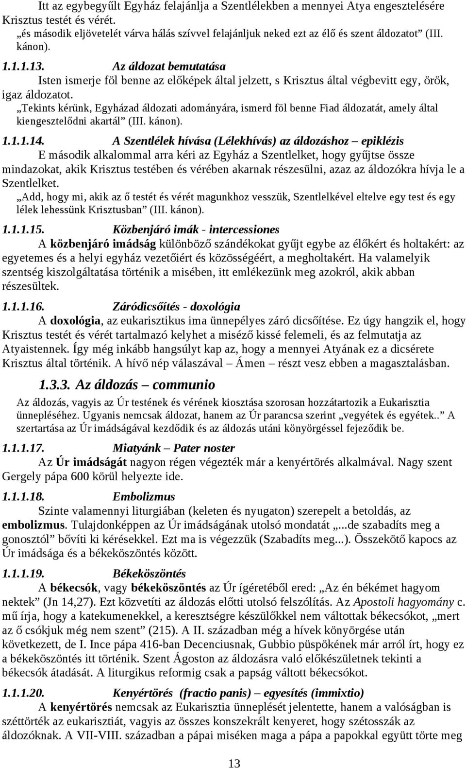 Az áldozat bemutatása Isten ismerje föl benne az előképek által jelzett, s Krisztus által végbevitt egy, örök, igaz áldozatot.