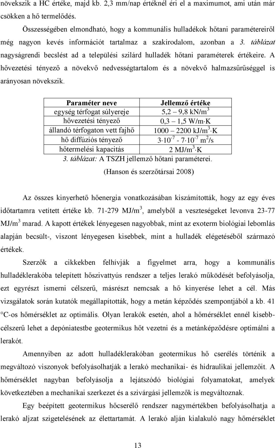 táblázat nagyságrendi becslést ad a települési szilárd hulladék hőtani paraméterek értékeire. A hővezetési tényező a növekvő nedvességtartalom és a növekvő halmazsűrűséggel is arányosan növekszik.