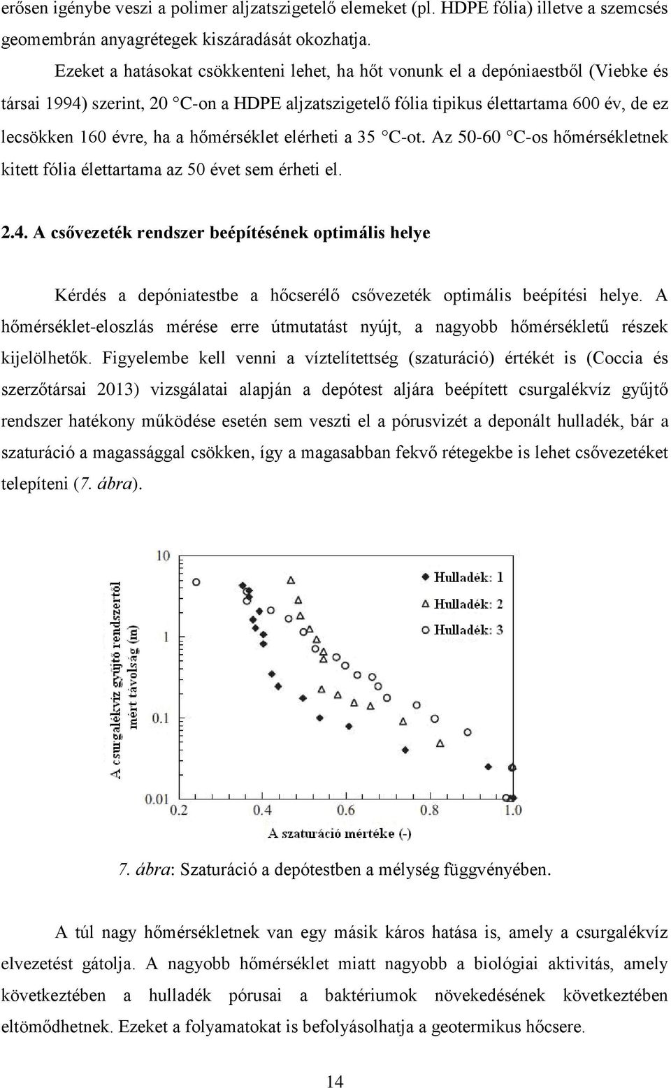 hőmérséklet elérheti a 35 C-ot. Az 50-60 C-os hőmérsékletnek kitett fólia élettartama az 50 évet sem érheti el. 2.4.