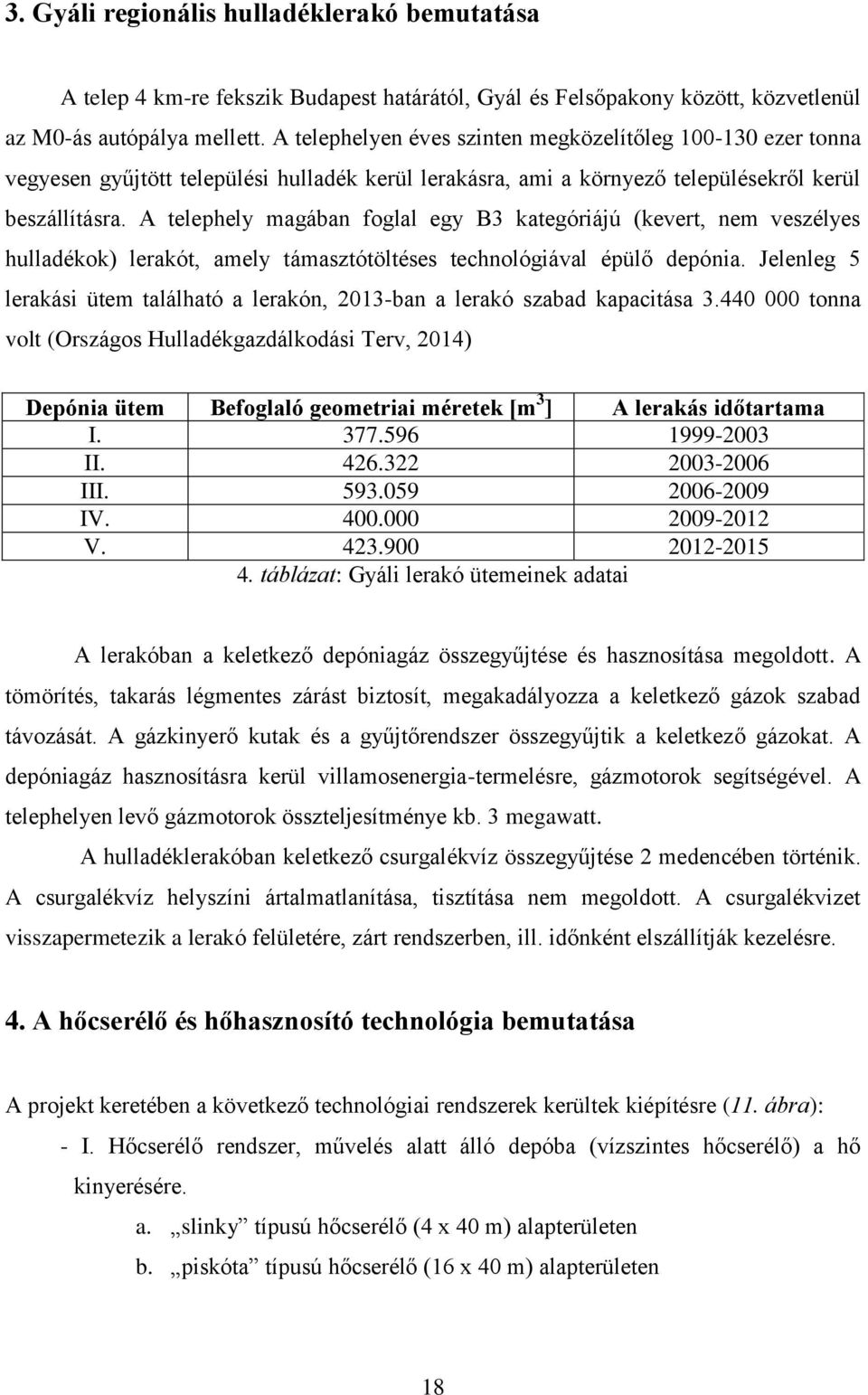 A telephely magában foglal egy B3 kategóriájú (kevert, nem veszélyes hulladékok) lerakót, amely támasztótöltéses technológiával épülő depónia.