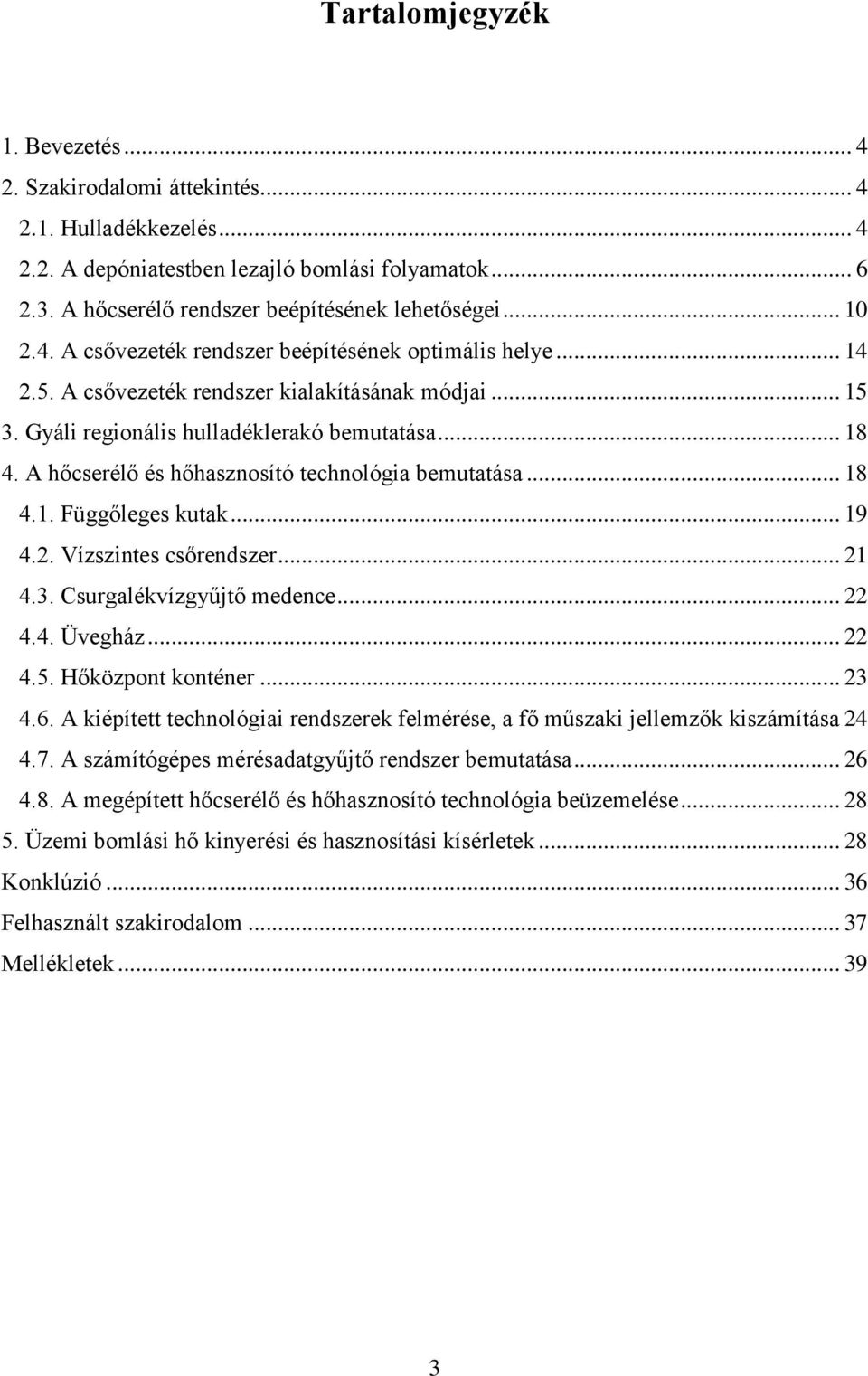 A hőcserélő és hőhasznosító technológia bemutatása... 18 4.1. Függőleges kutak... 19 4.2. Vízszintes csőrendszer... 21 4.3. Csurgalékvízgyűjtő medence... 22 4.4. Üvegház... 22 4.5. Hőközpont konténer.