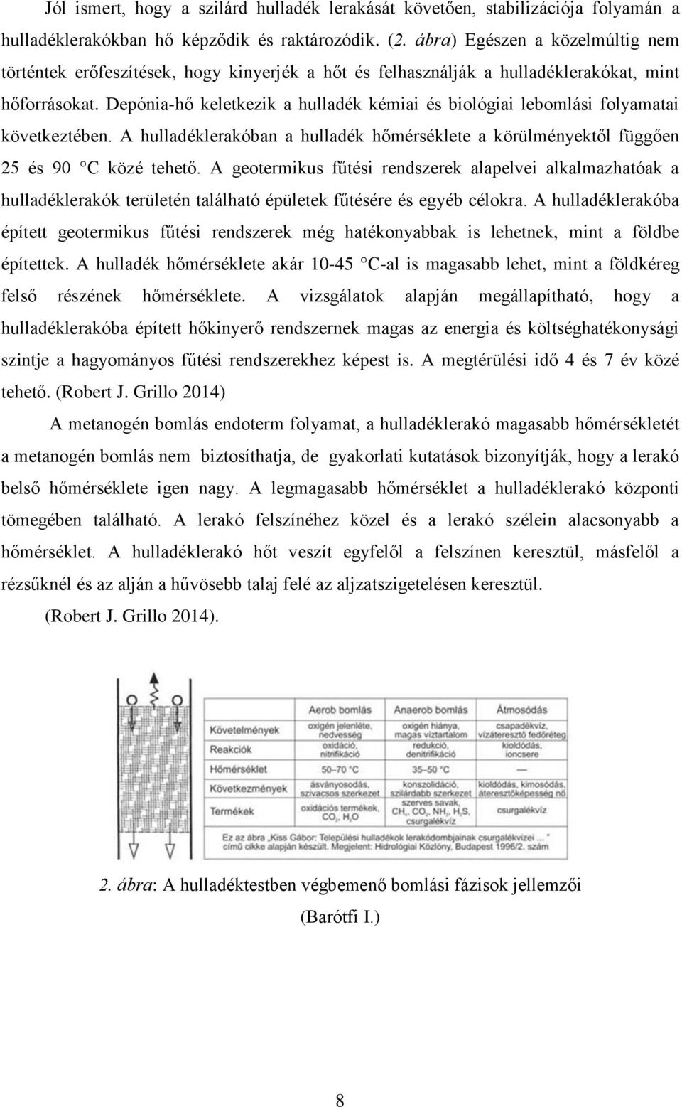 Depónia-hő keletkezik a hulladék kémiai és biológiai lebomlási folyamatai következtében. A hulladéklerakóban a hulladék hőmérséklete a körülményektől függően 25 és 90 C közé tehető.