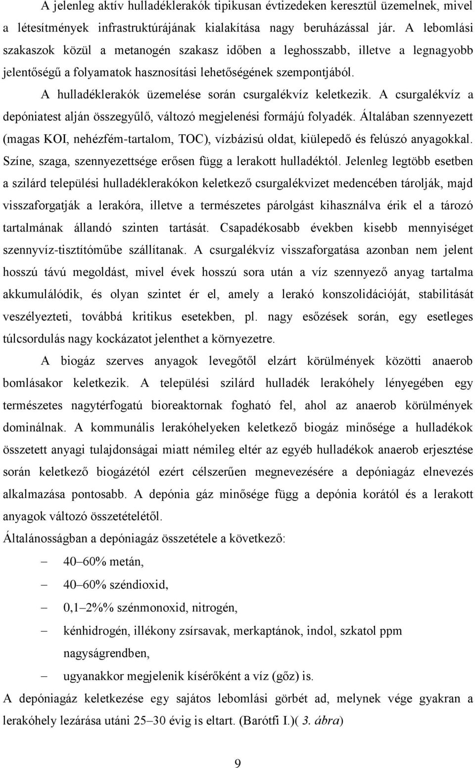 A hulladéklerakók üzemelése során csurgalékvíz keletkezik. A csurgalékvíz a depóniatest alján összegyűlő, változó megjelenési formájú folyadék.