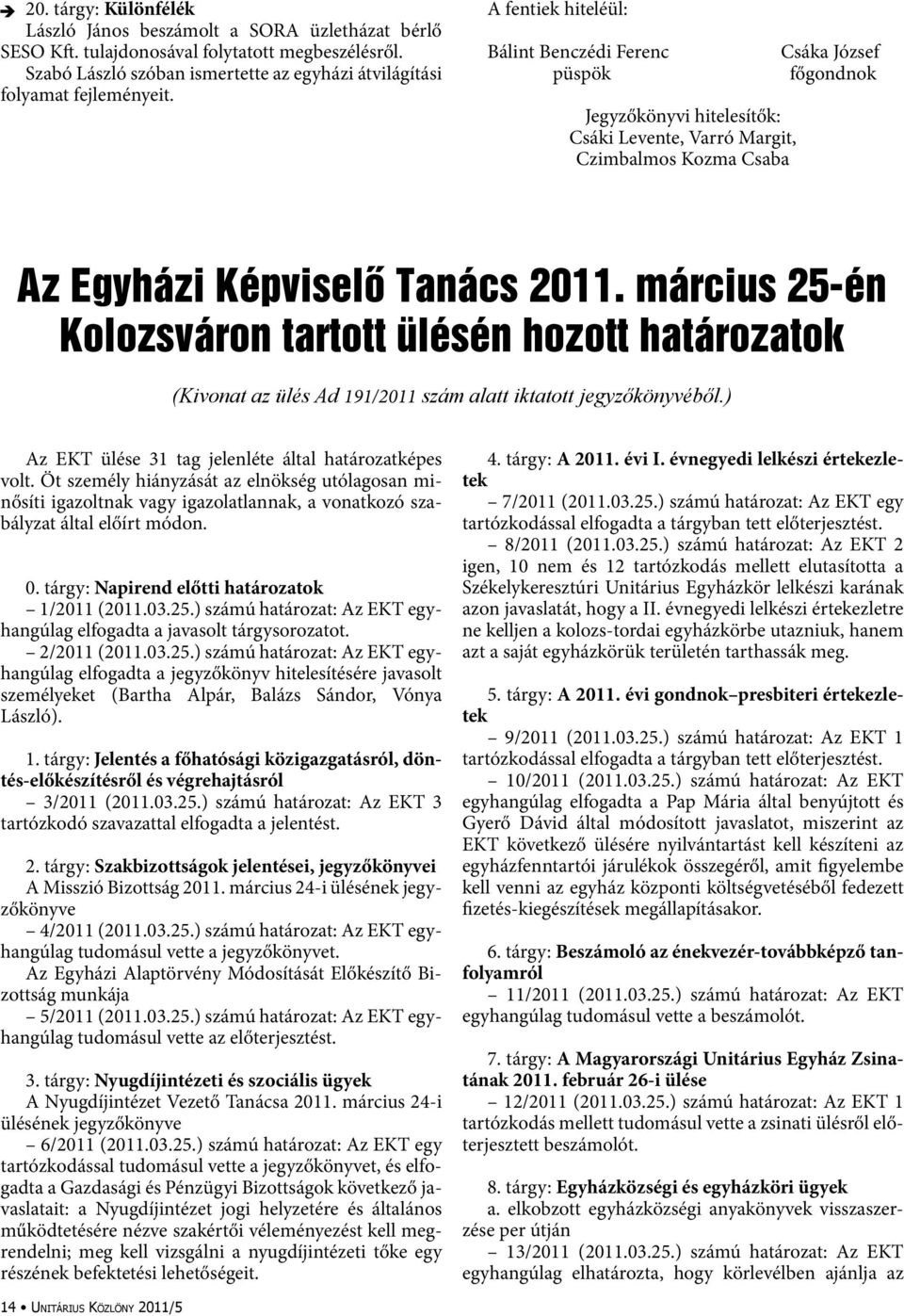 március 25-én Kolozsváron tartott ülésén hozott határozatok (Kivonat az ülés Ad 191/2011 szám alatt iktatott jegyzőkönyvéből.) Az EKT ülése 31 tag jelenléte által határozatképes volt.