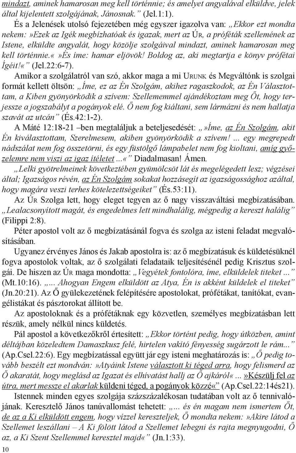 szolgáival mindazt, aminek hamarosan meg kell történnie.és íme: hamar eljövök! Boldog az, aki megtartja e könyv prófétai Ígéit!«(Jel.22:6-7).