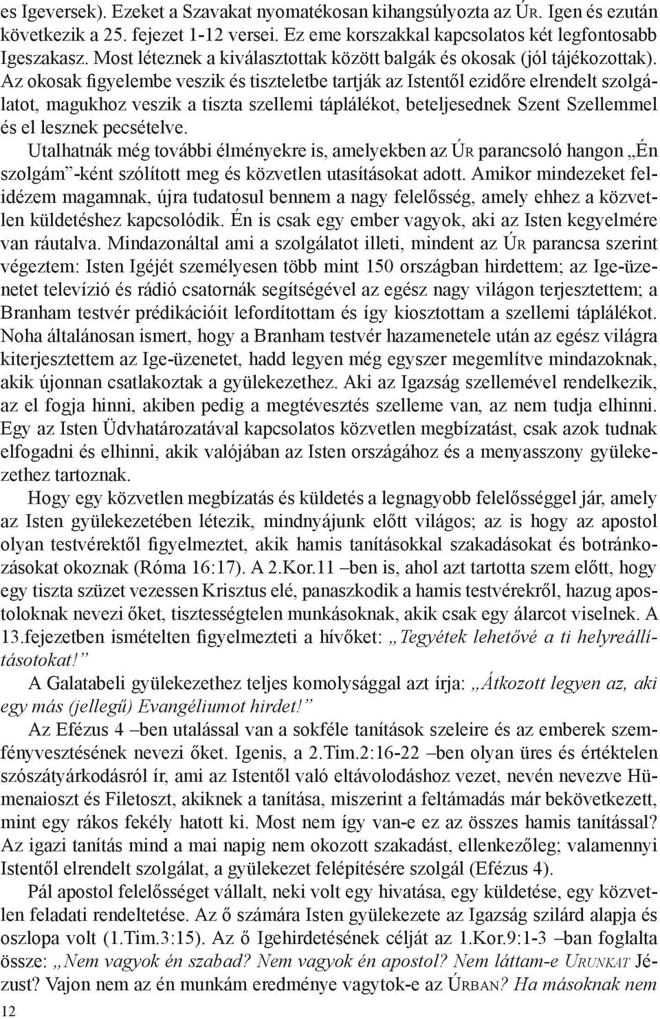 Az okosak figyelembe veszik és tiszteletbe tartják az Istentől ezidőre elrendelt szolgálatot, magukhoz veszik a tiszta szellemi táplálékot, beteljesednek Szent Szellemmel és el lesznek pecsételve.