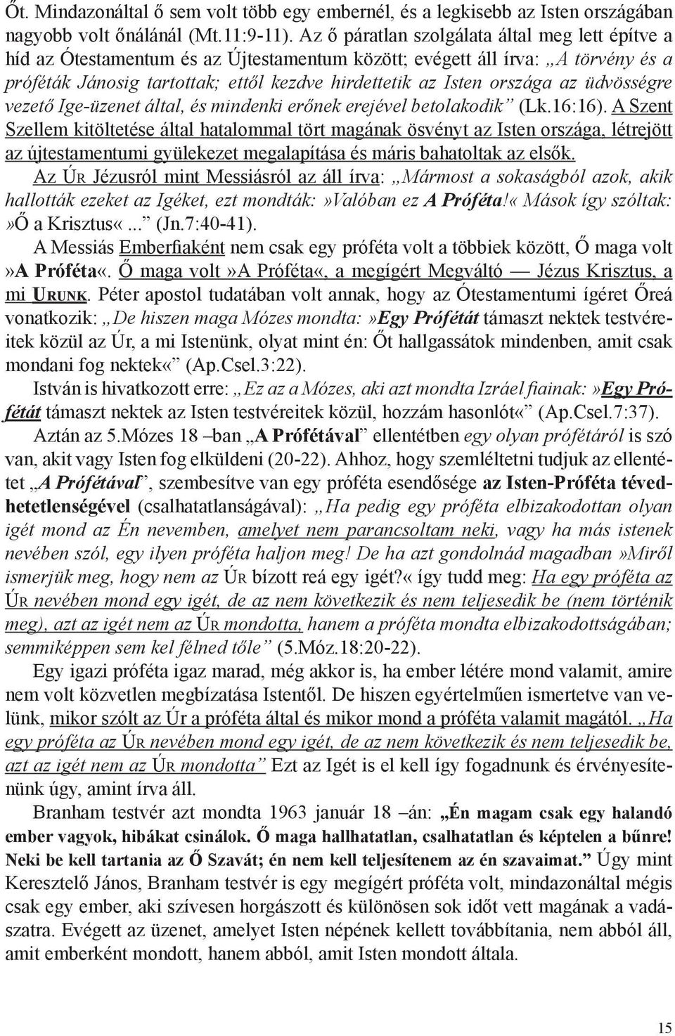 az üdvösségre vezető Ige-üzenet által, és mindenki erőnek erejével betolakodik (Lk.16:16).