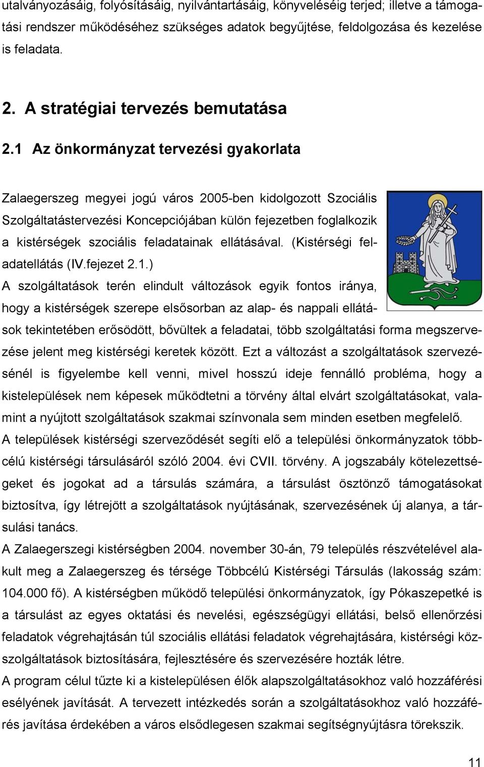 1 Az önkormányzat tervezési gyakorlata Zalaegerszeg megyei jogú város 2005-ben kidolgozott Szociális Szolgáltatástervezési Koncepciójában külön fejezetben foglalkozik a kistérségek szociális