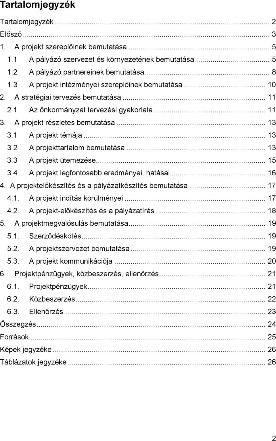 1 A projekt témája... 13 3.2 A projekttartalom bemutatása... 13 3.3 A projekt ütemezése... 15 3.4 A projekt legfontosabb eredményei, hatásai... 16 4.