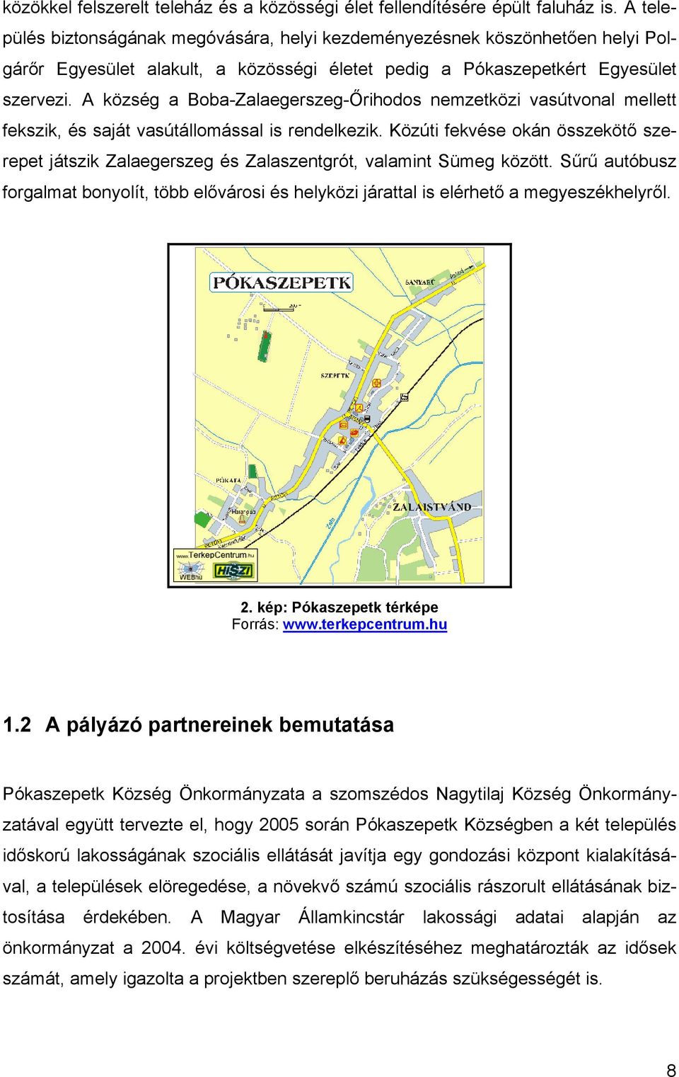 A község a Boba-Zalaegerszeg-Őrihodos nemzetközi vasútvonal mellett fekszik, és saját vasútállomással is rendelkezik.