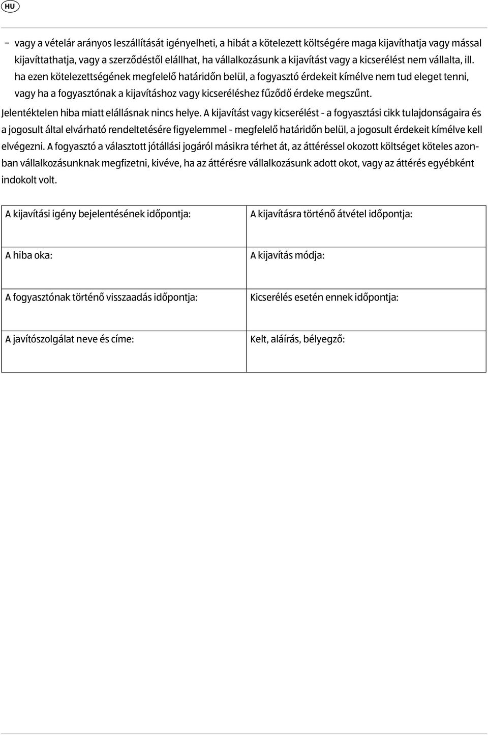 ha ezen kötelezettségének megfelelő határidőn belül, a fogyasztó érdekeit kímélve nem tud eleget tenni, vagy ha a fogyasztónak a kijavításhoz vagy kicseréléshez fűződő érdeke megszűnt.