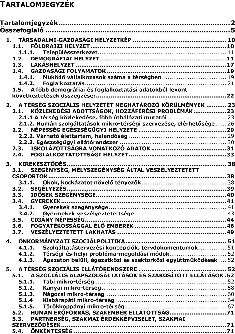 A fıbb demográfiai és foglalkoztatási adatokból levont következtetések összegzése:... 22 2. A TÉRSÉG SZOCIÁLIS HELYZETÉT MEGHATÁROZÓ KÖRÜLMÉNYEK... 23 2.1.