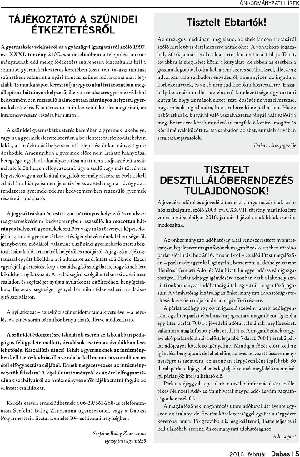 tanítási szünet időtartama alatt legalább 43 munkanapon keresztül) a jegyző által határozatban megállapított hátrányos helyzetű, illetve a rendszeres gyermekvédelmi kedvezményben részesülő