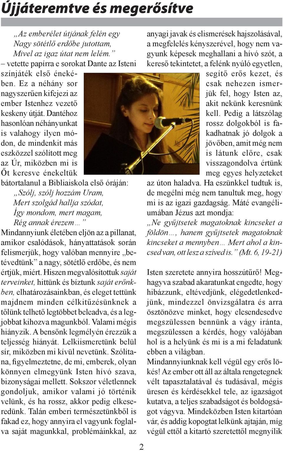 Dantéhoz hasonlóan néhányunkat is valahogy ilyen módon, de mindenkit más eszközzel szólított meg az Úr, miközben mi is Őt keresve énekeltük bátortalanul a Bibliaiskola első óráján: Szólj, szólj