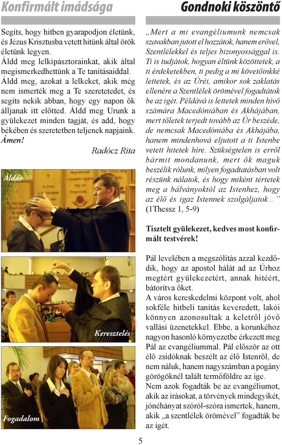 Áldd meg Urunk a gyülekezet minden tagját, és add, hogy békében és szeretetben teljenek napjaink. Ámen!