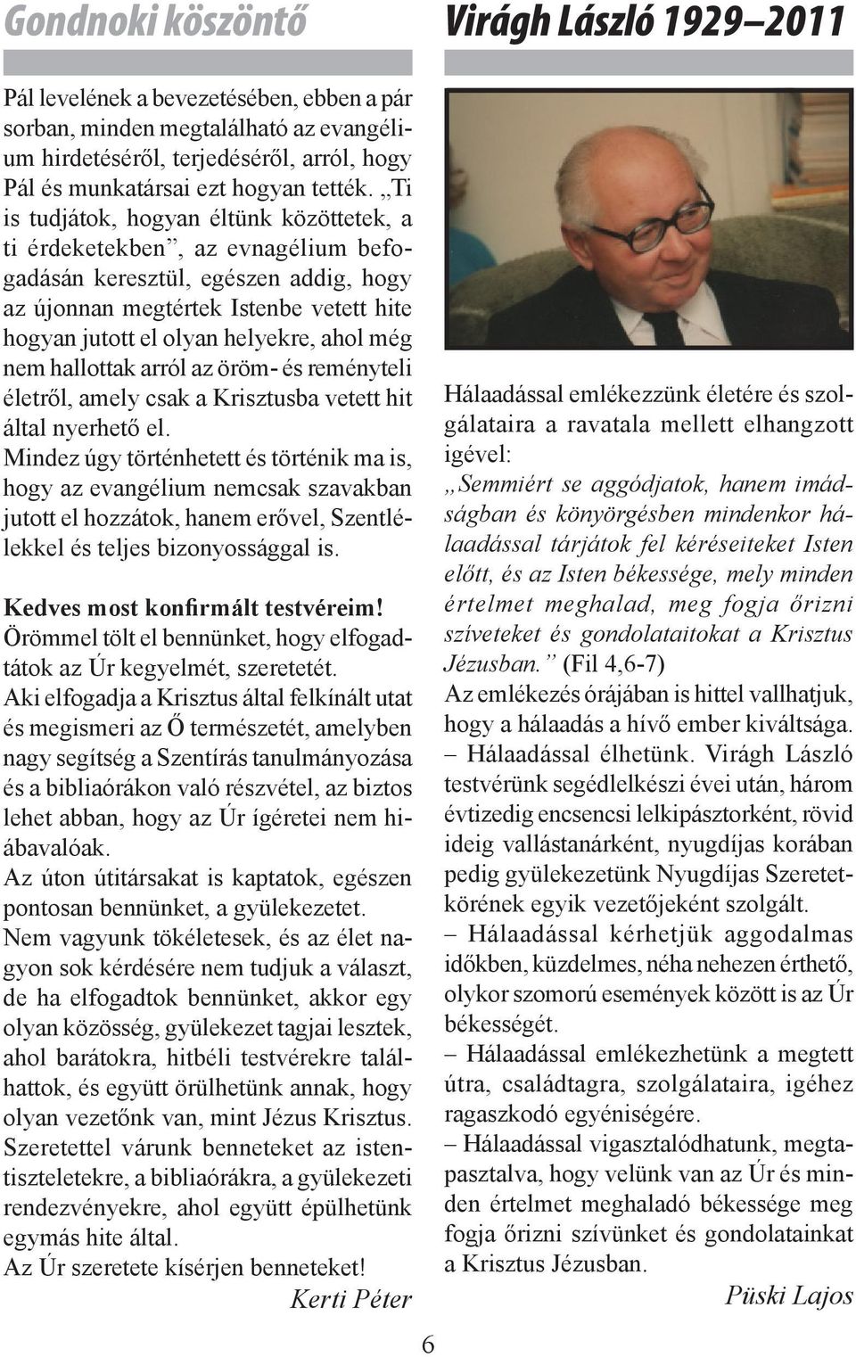 Ti is tudjátok, hogyan éltünk közöttetek, a ti érdeketekben, az evnagélium befogadásán keresztül, egészen addig, hogy az újonnan megtértek Istenbe vetett hite hogyan jutott el olyan helyekre, ahol