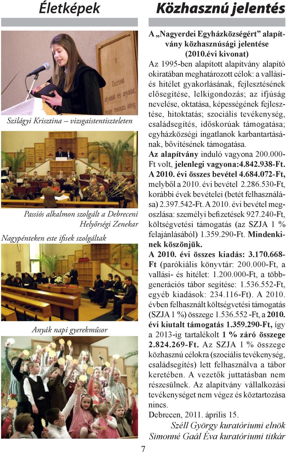 évi kivonat) Az 1995-ben alapított alapítvány alapító okiratában meghatározott célok: a vallásiés hitélet gyakorlásának, fejlesztésének elősegítése, lelkigondozás; az ifjúság nevelése, oktatása,