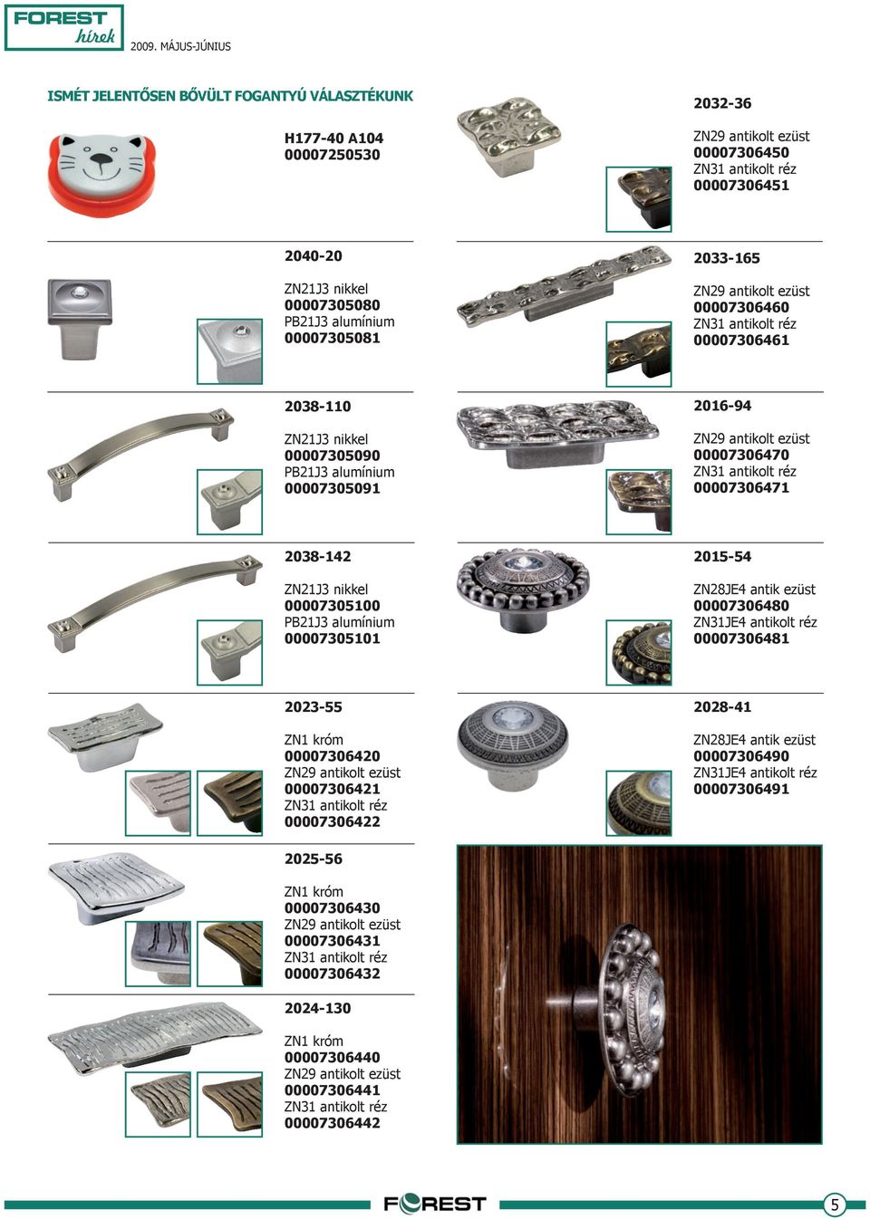 00007305100 PB21J3 alumínium 00007305101 2015-54 ZN28JE4 antik ezüst 00007306480 ZN31JE4 antikolt réz 00007306481 2023-55 00007306420 00007306421 ZN31 antikolt réz 00007306422