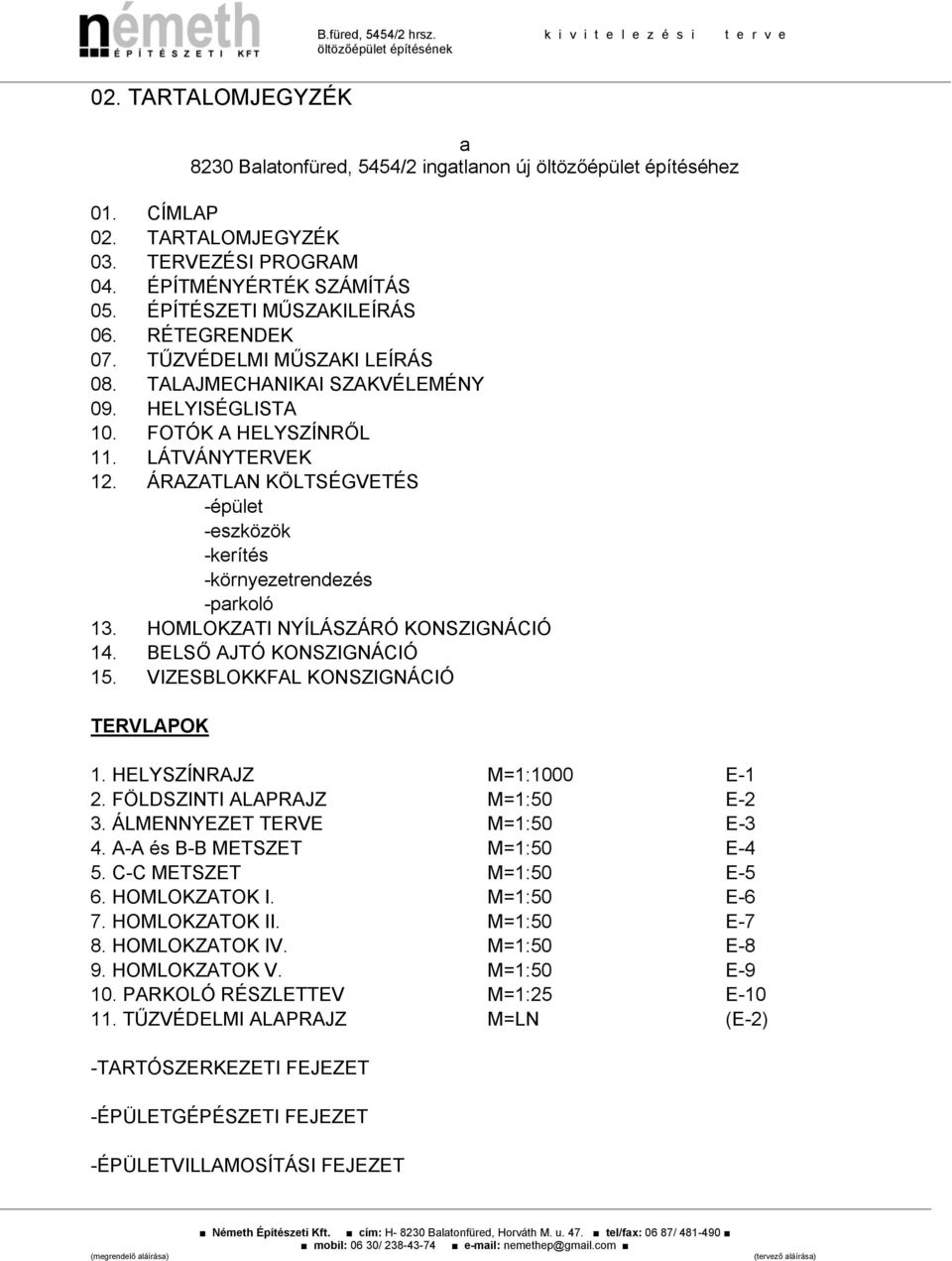 ÁRAZATLAN KÖLTSÉGVETÉS -épület -eszközök -kerítés -környezetrendezés -parkoló 13. HOMLOKZATI NYÍLÁSZÁRÓ KONSZIGNÁCIÓ 14. BELSŐ AJTÓ KONSZIGNÁCIÓ 15. VIZESBLOKKFAL KONSZIGNÁCIÓ TERVLAPOK 1.