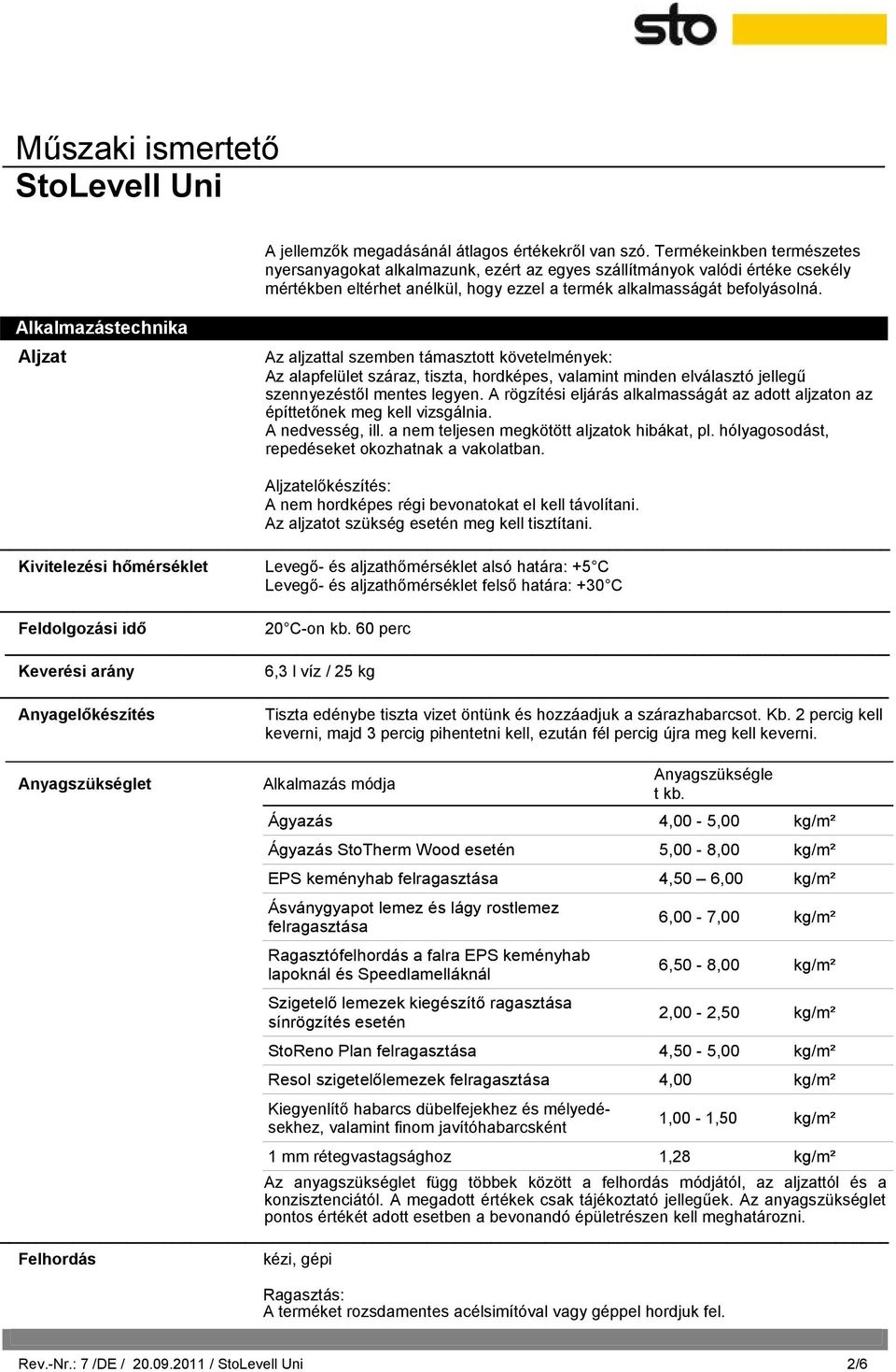 Alkalmazástechnika Aljzat Az aljzattal szemben támasztott követelmények: Az alapfelület száraz, tiszta, hordképes, valamint minden elválasztó jellegű szennyezéstől mentes legyen.