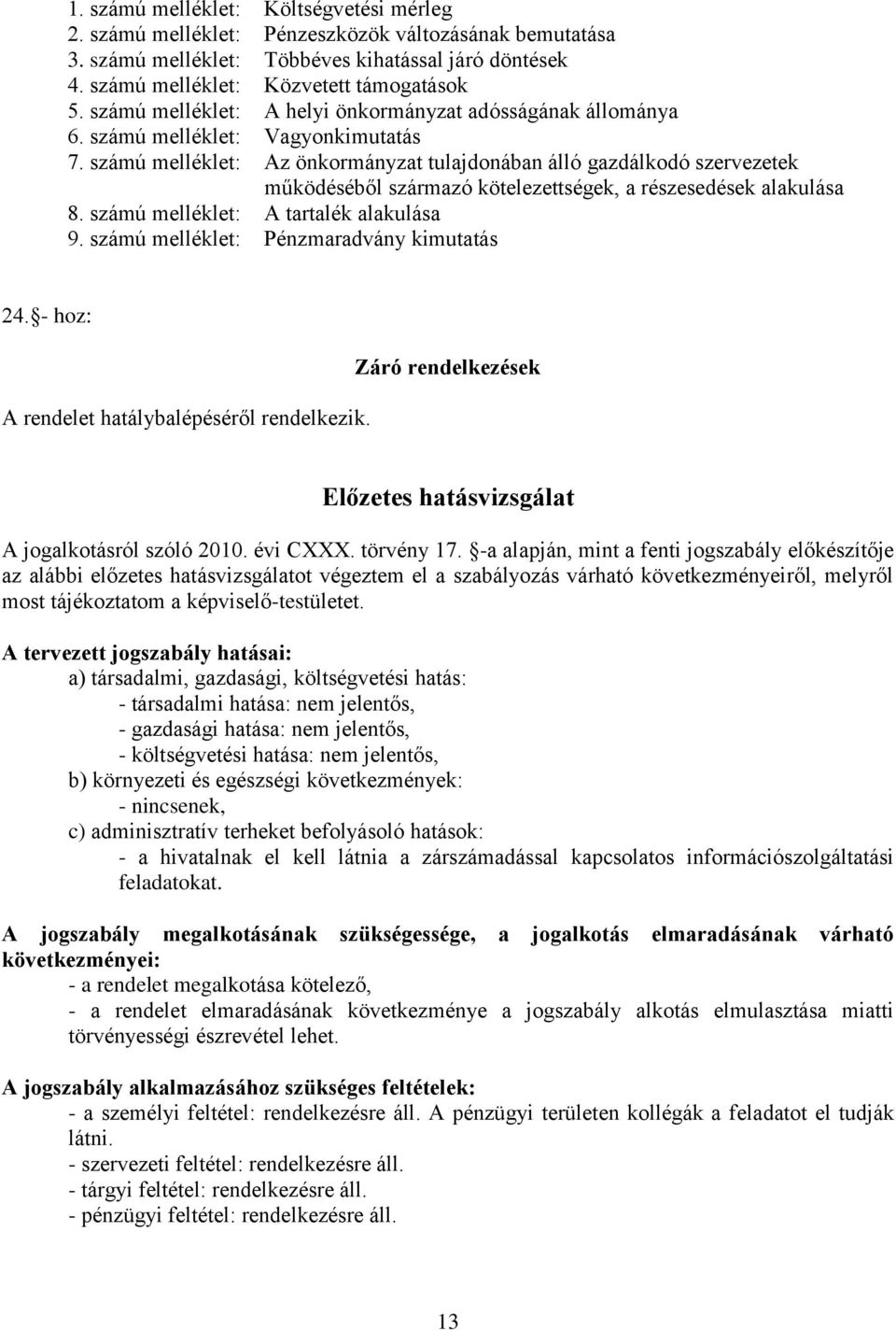 számú melléklet: Az önkormányzat tulajdonában álló gazdálkodó szervezetek működéséből származó kötelezettségek, a részesedések alakulása 8. számú melléklet: A tartalék alakulása 9.