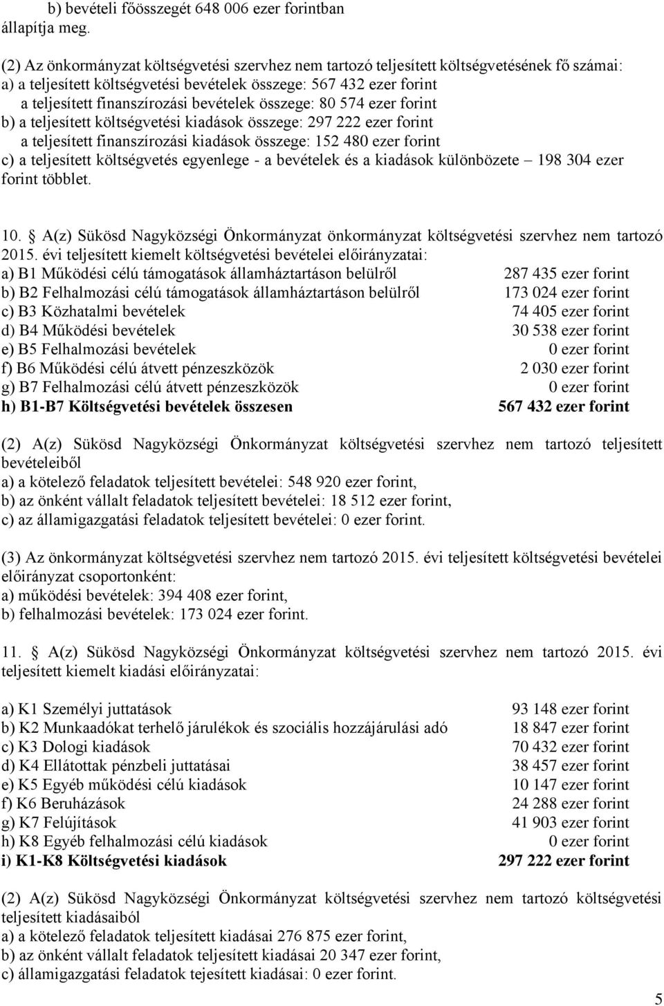 bevételek összege: 80 574 ezer forint b) a teljesített költségvetési kiadások összege: 297 222 ezer forint a teljesített finanszírozási kiadások összege: 152 480 ezer forint c) a teljesített