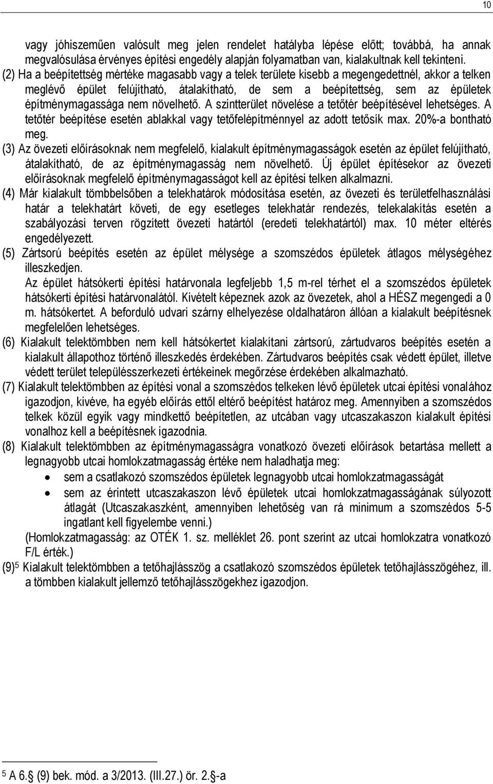 nem növelhető. A szintterület növelése a tetőtér beépítésével lehetséges. A tetőtér beépítése esetén ablakkal vagy tetőfelépítménnyel az adott tetősík max. 20%-a bontható meg.