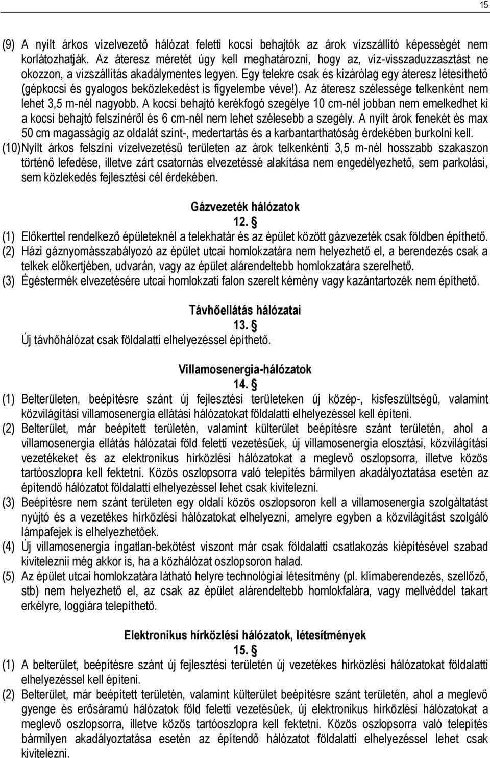 Egy telekre csak és kizárólag egy áteresz létesíthető (gépkocsi és gyalogos beközlekedést is figyelembe véve!). Az áteresz szélessége telkenként nem lehet 3,5 m-nél nagyobb.