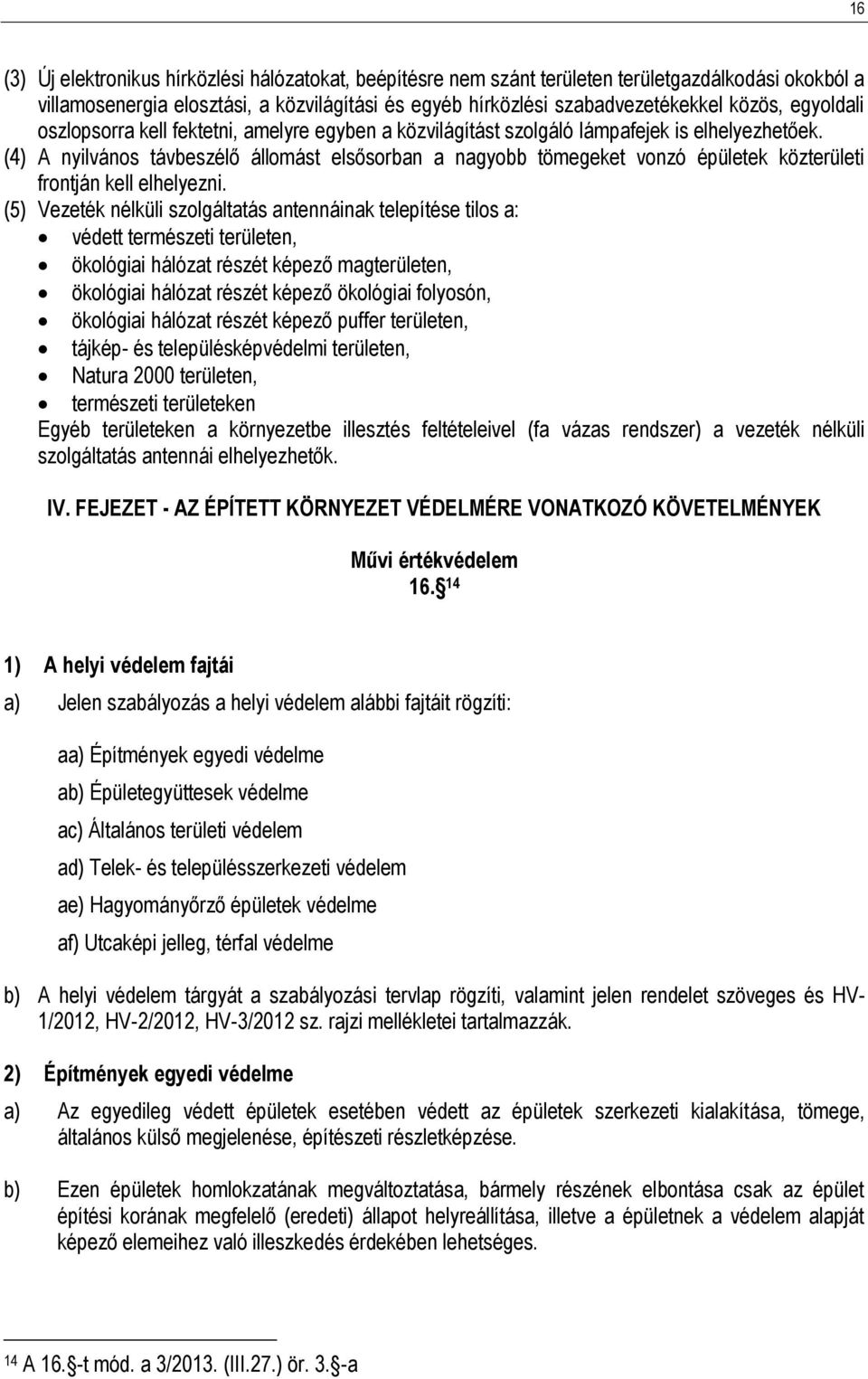 (4) A nyilvános távbeszélő állomást elsősorban a nagyobb tömegeket vonzó épületek közterületi frontján kell elhelyezni.