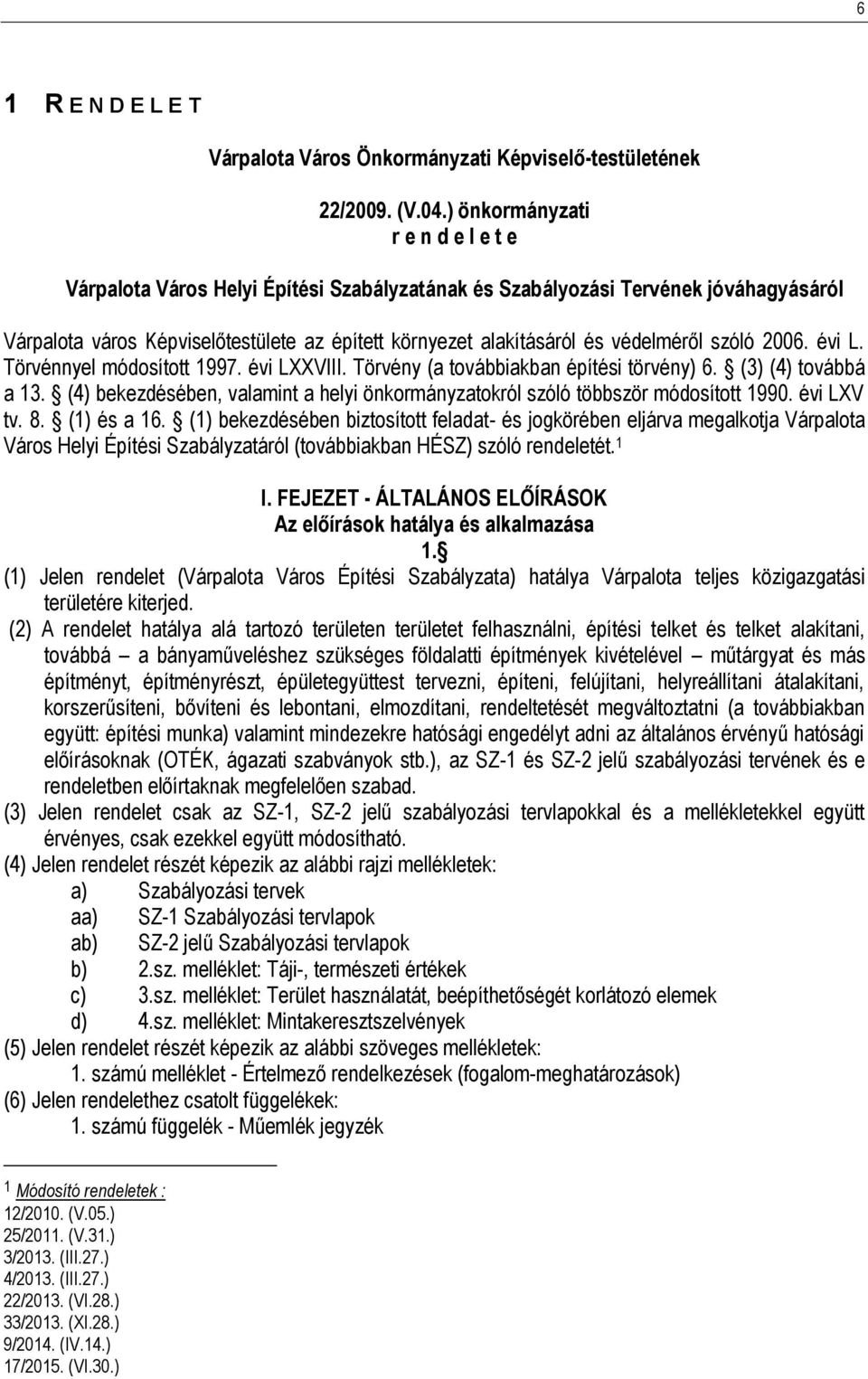 védelméről szóló 2006. évi L. Törvénnyel módosított 1997. évi LXXVIII. Törvény (a továbbiakban építési törvény) 6. (3) (4) továbbá a 13.