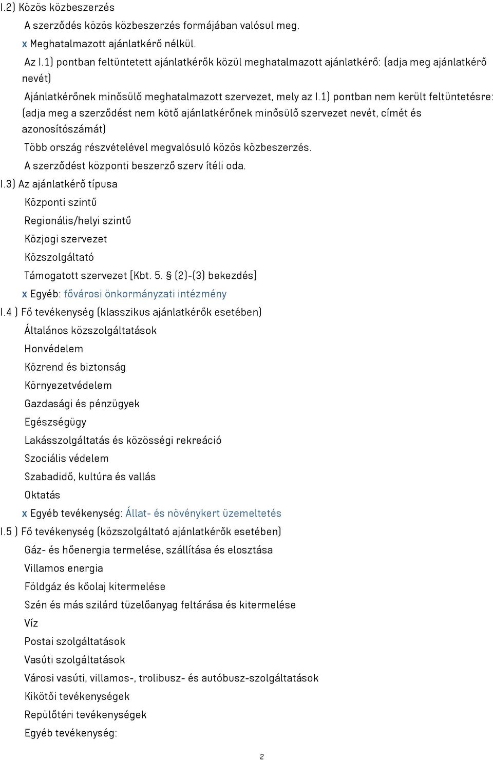 1) pontban nem került feltüntetésre: (adja meg a szerződést nem kötő ajánlatkérőnek minősülő szervezet nevét, címét és azonosítószámát) Több ország részvételével megvalósuló közös közbeszerzés.