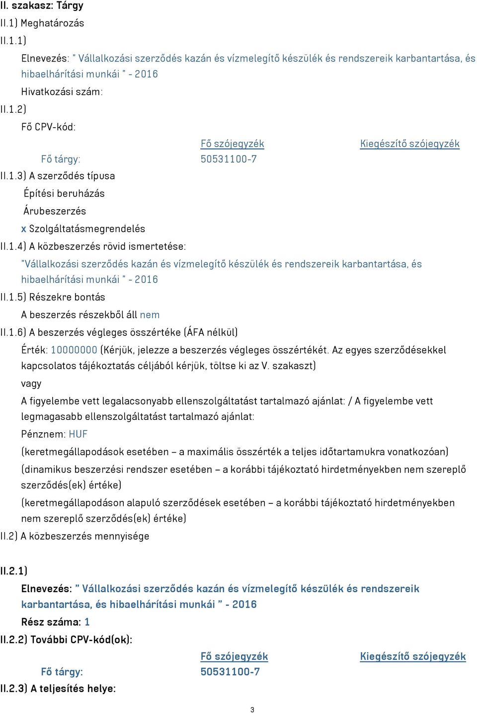 1.5) Részekre bontás A beszerzés részekből áll nem II.1.6) A beszerzés végleges összértéke (ÁFA nélkül) Érték: 10000000 (Kérjük, jelezze a beszerzés végleges összértékét.