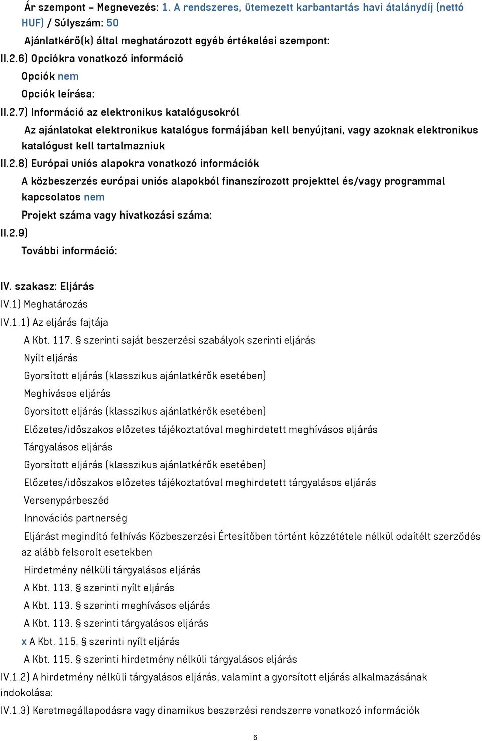 7) Információ az elektronikus katalógusokról Az ajánlatokat elektronikus katalógus formájában kell benyújtani, vagy azoknak elektronikus katalógust kell tartalmazniuk II.2.