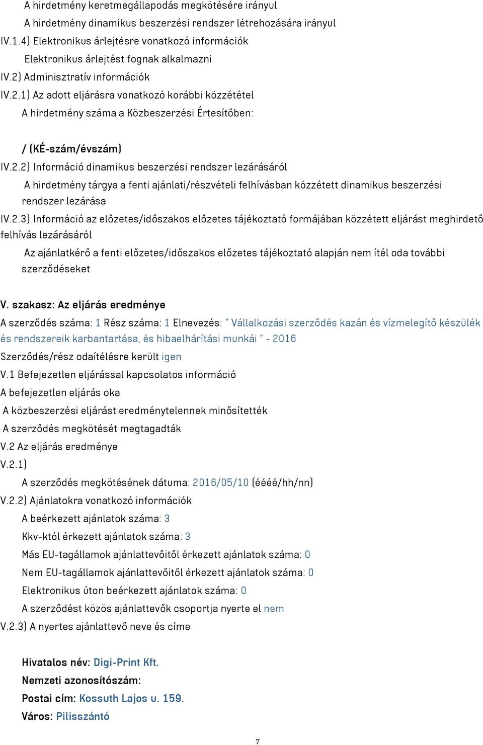 Adminisztratív információk IV.2.1) Az adott eljárásra vonatkozó korábbi közzététel A hirdetmény száma a Közbeszerzési Értesítőben: / (KÉ-szám/évszám) IV.2.2) Információ dinamikus beszerzési rendszer lezárásáról A hirdetmény tárgya a fenti ajánlati/részvételi felhívásban közzétett dinamikus beszerzési rendszer lezárása IV.
