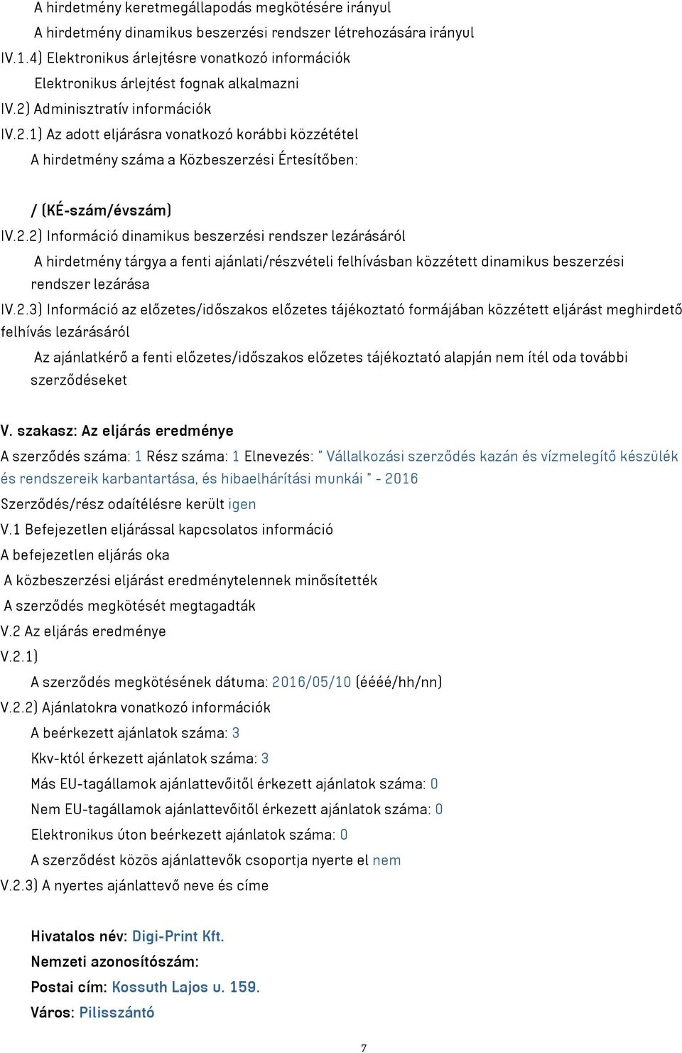 Adminisztratív információk IV.2.1) Az adott eljárásra vonatkozó korábbi közzététel A hirdetmény száma a Közbeszerzési Értesítőben: / (KÉ-szám/évszám) IV.2.2) Információ dinamikus beszerzési rendszer lezárásáról A hirdetmény tárgya a fenti ajánlati/részvételi felhívásban közzétett dinamikus beszerzési rendszer lezárása IV.