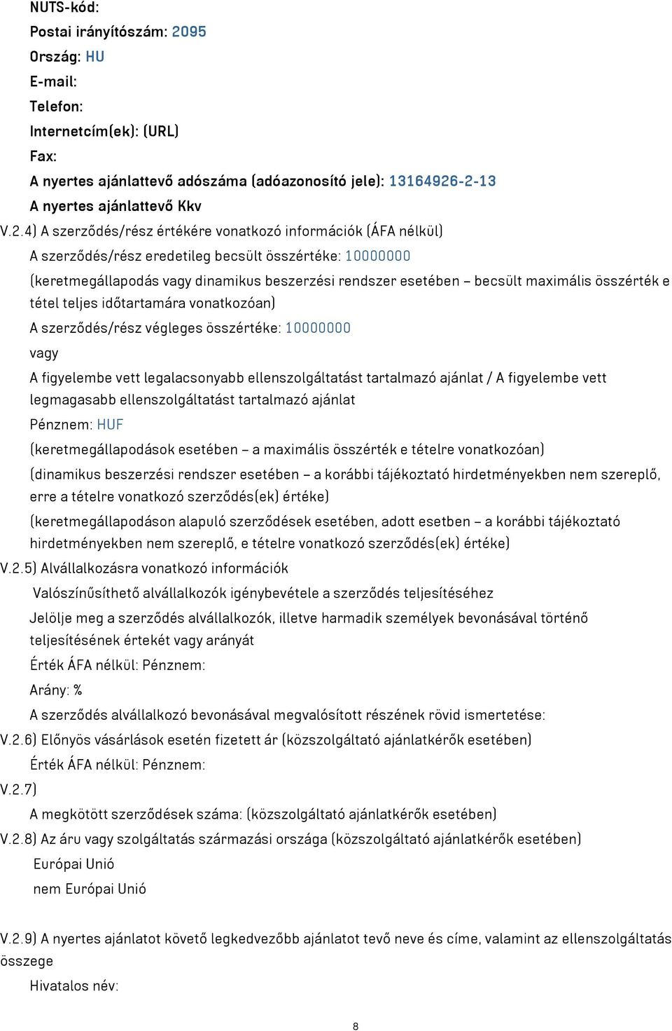 -2-13 A nyertes ajánlattevő Kkv V.2.4) A szerződés/rész értékére vonatkozó információk (ÁFA nélkül) A szerződés/rész eredetileg becsült összértéke: 10000000 (keretmegállapodás vagy dinamikus