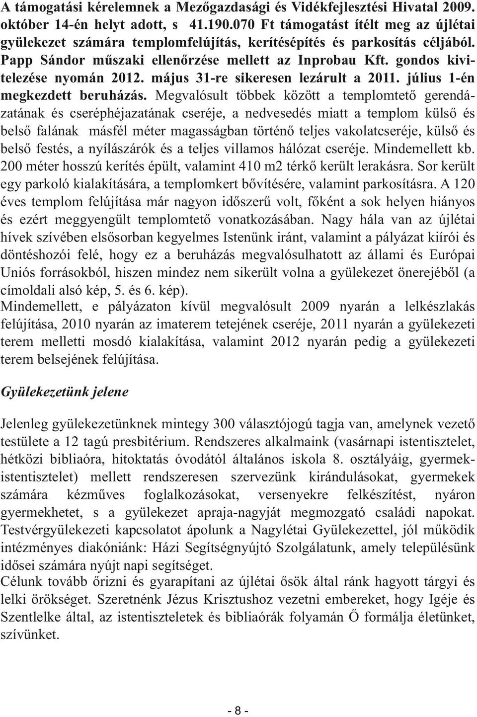 gondos kivitelezése nyomán 2012. május 31-re sikeresen lezárult a 2011. július 1-én megkezdett beruházás.