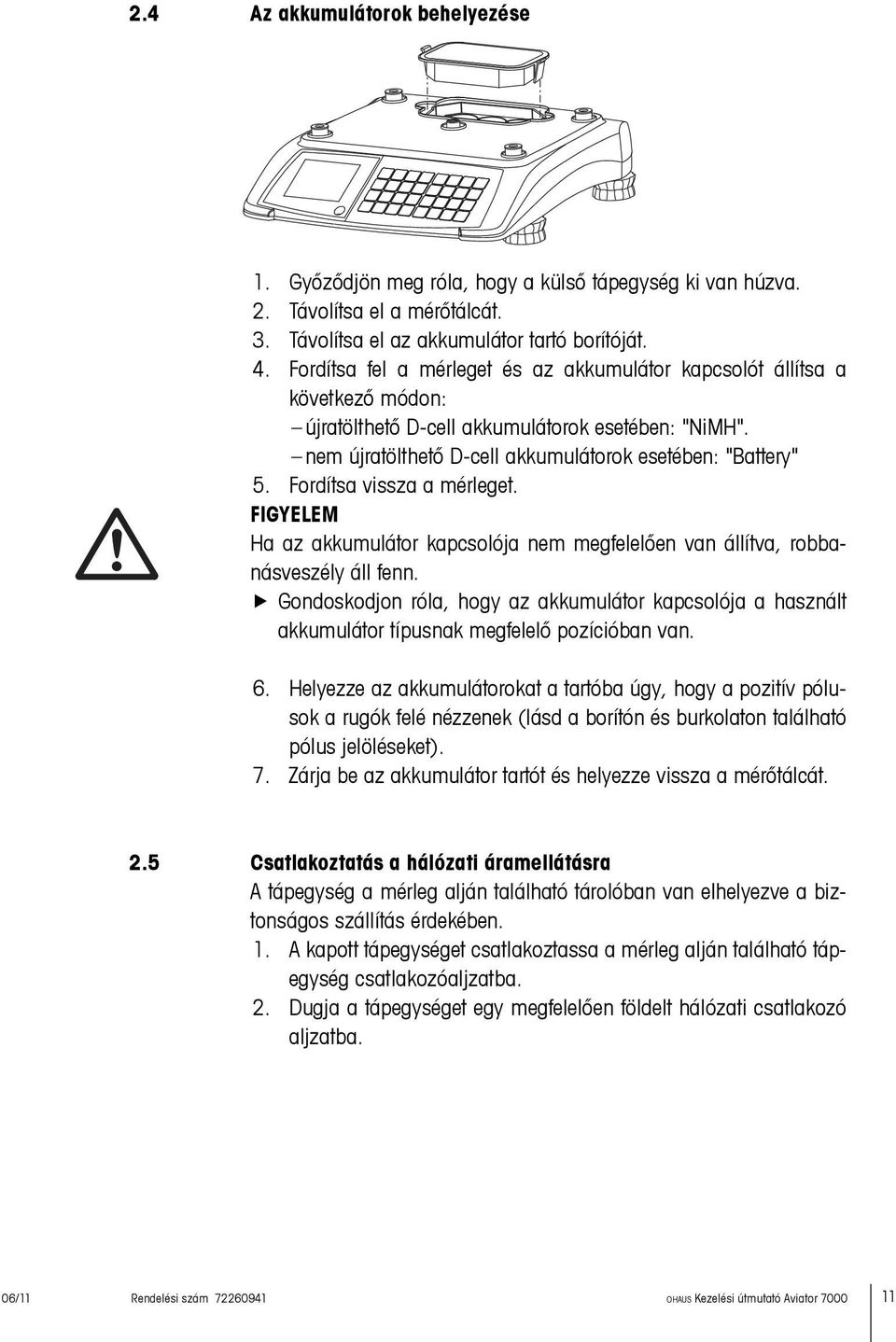 Fordítsa vissza a mérleget. FIGYELEM Ha az akkumulátor kapcsolója nem megfelelően van állítva, robbanásveszély áll fenn.