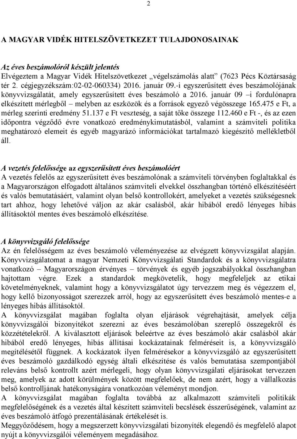 január 09 i fordulónapra elkészített mérlegből melyben az eszközök és a források egyező végösszege 165.475 e Ft, a mérleg szerinti eredmény 51.137 e Ft veszteség, a saját tőke összege 112.