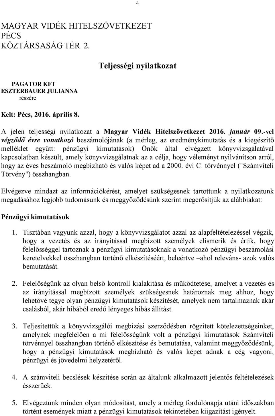 -vel végződő évre vonatkozó beszámolójának (a mérleg, az eredménykimutatás és a kiegészítő melléklet együtt: pénzügyi kimutatások) Önök által elvégzett könyvvizsgálatával kapcsolatban készült, amely