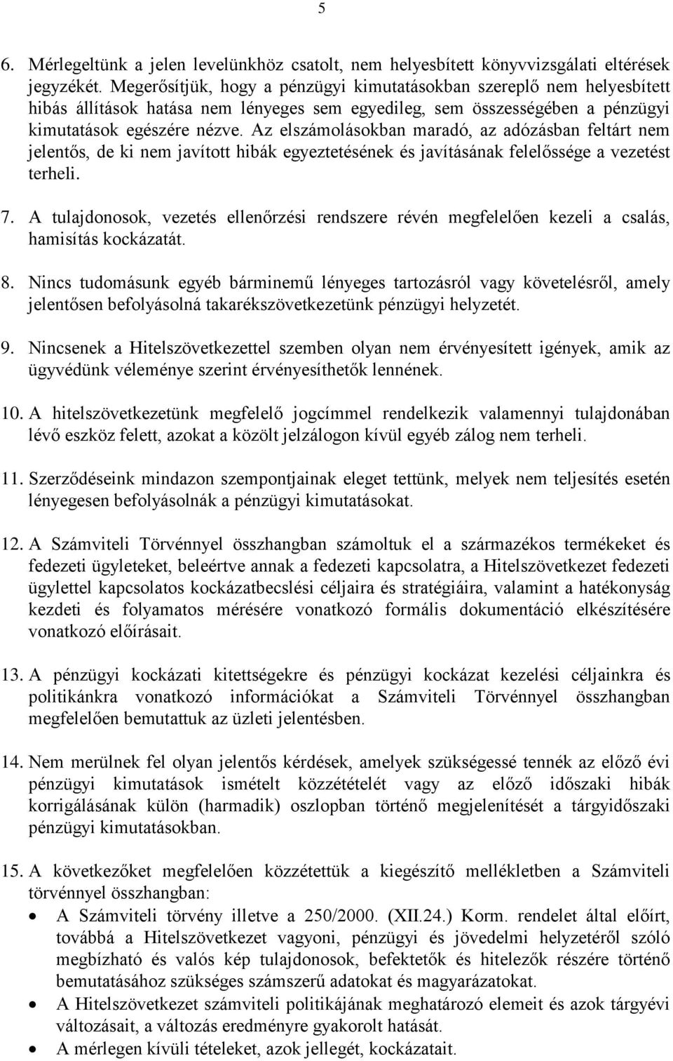 Az elszámolásokban maradó, az adózásban feltárt nem jelentős, de ki nem javított hibák egyeztetésének és javításának felelőssége a vezetést terheli. 7.