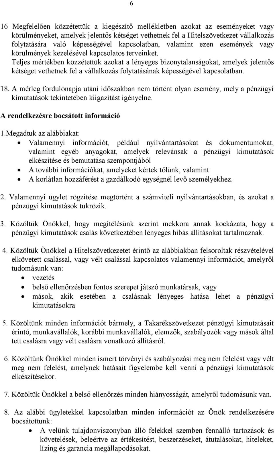 Teljes mértékben közzétettük azokat a lényeges bizonytalanságokat, amelyek jelentős kétséget vethetnek fel a vállalkozás folytatásának képességével kapcsolatban. 18.