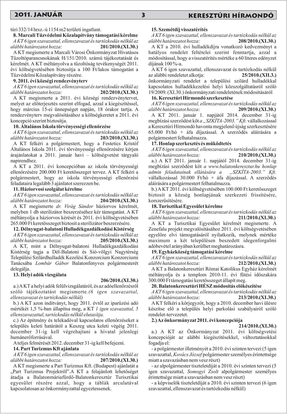 évi költségvetésében biztosítja a 100 Ft/lakos támogatást a Tűzvédelmi Közalapítvány részére. 9. 2011. évi községi rendezvényterv 202/2010.(XI.30.) A KT megismerte a 2011.